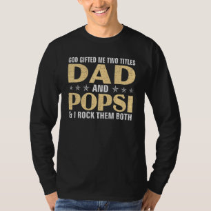 God ed Me Two Titles Dad and POPSI & I ROCK THEM T-Shirt