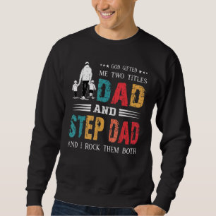 God Ed Me Two Titles Dad And Step Dad Father's Da Sweatshirt