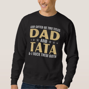 God  ed Me Two Titles Dad and TATA & I ROCK THEM B Sweatshirt