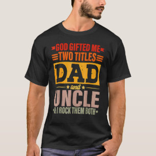 God Ed Me Two Titles Dad And Uncle & I Rock Them B T-Shirt