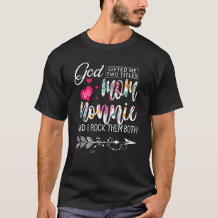 God ed Me Two Titles Mom And Nonnie Flower Mother T-Shirt