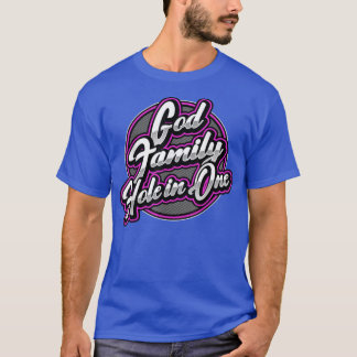 God, Family, & Hole In One ~ Golf -137 T-Shirt