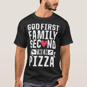 God First Family Second Then Pizza Funny Gift T-Shirt