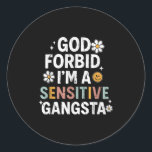 God Forbid Im A Sensitive Gangsta, Sensitive Gangs Classic Round Sticker<br><div class="desc">God Forbid Im A Sensitive Gangsta,  Sensitive Gangsta</div>