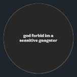 God Forbid Im A Sensitive Gangster  Classic Round Sticker<br><div class="desc">God Forbid Im A Sensitive Gangster</div>