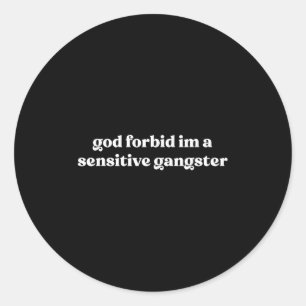 God Forbid Im A Sensitive Gangster  Classic Round Sticker