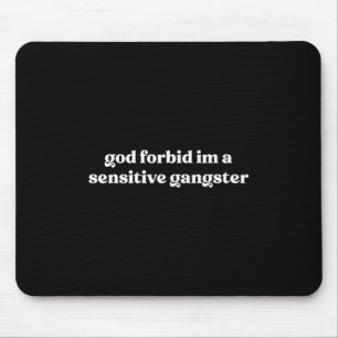 God Forbid Im A Sensitive Gangster Mouse Pad