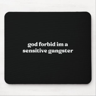 God Forbid I'm A Sensitive Gangster Mouse Pad