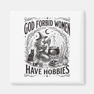 God Forbid Women Have Hobbies Feminist Witch Magnet