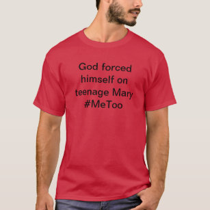 God forced himself on teenage Mary #MeToo T-Shirt