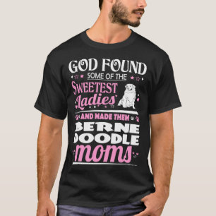 God Found Sweetest Ladies Made Them Bernedoodle Mo T-Shirt