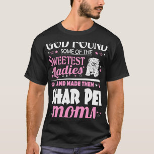 God Found Sweetest Ladies Made Them Shar Pei Moms T-Shirt