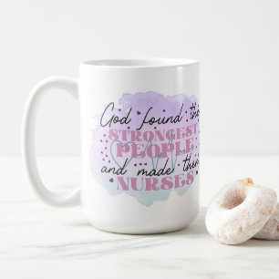 God Found the Strongest People and Made Them Nurse Coffee Mug