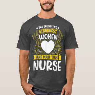 God Found The Strongest Woman And Made Them Nurse T-Shirt