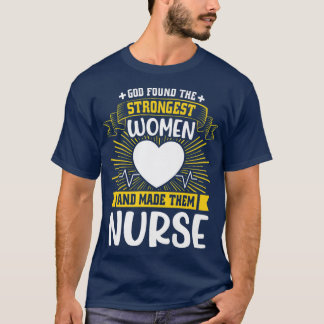 God Found The Strongest Woman And Made Them Nurse  T-Shirt