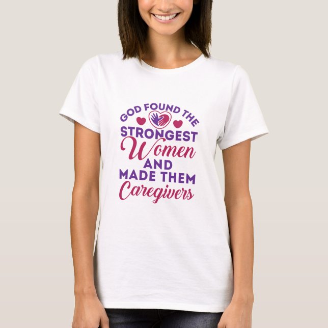 God Found the Strongest Women Made Them Caregivers T-Shirt (Front)