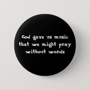 God gave us music that we might pray without words 2 inch round button