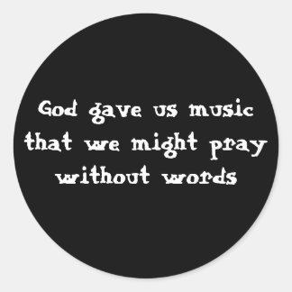 God gave us music that we might pray without words classic round sticker