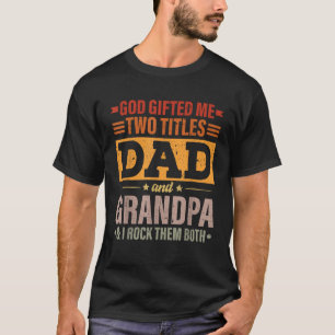 God Gifted Me Two Titles Dad And Grandpa Funny Fat T-Shirt