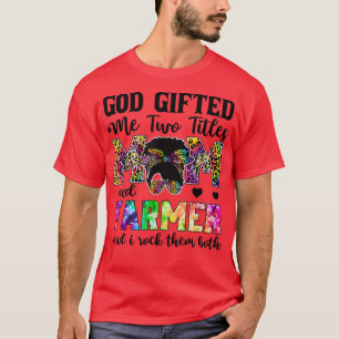 God Gifted Me Two Titles Mom And Farmer Leopard Ti T-Shirt