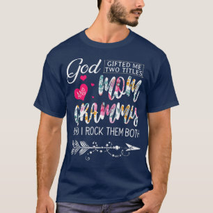 God Gifted Me Two Titles Mom And Grammy Flower Mot T-Shirt