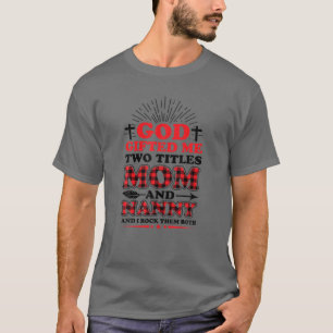God Gifted Me Two Titles Mom And Nanny And I Rock T-Shirt