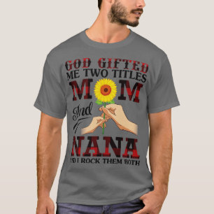 God Gifted Me Two Tittles Mom And Nana And I Rock T-Shirt