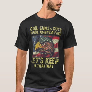 God Guns And Guts Made America Free Let's Keep It T-Shirt