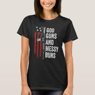 God Guns Messy Buns Christian Pro Gun American F T-Shirt