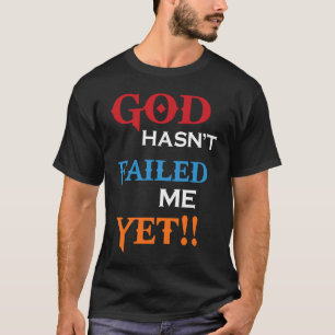 God Hasnu2019t Failed Me Yet, Christian Faith T-Shirt