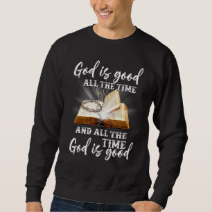God Is Good All The Time And All The Time God Is G Sweatshirt