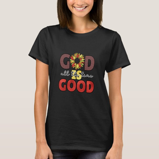 God Is Good All The Time Christian Worship Preache T-Shirt (Front)