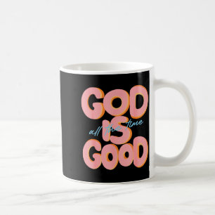 God Is Good All The Time Design Inspirational Chri Coffee Mug