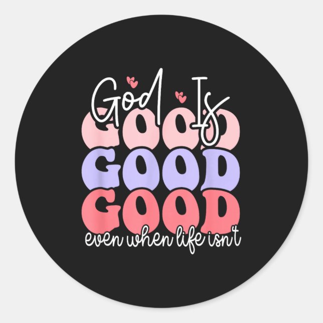 God Is Good Even When Life Isn't  Classic Round Sticker (Front)