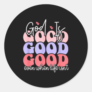 God Is Good Even When Life Isnt Classic Round Sticker