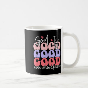 God Is Good Even When Life Isn't  Coffee Mug