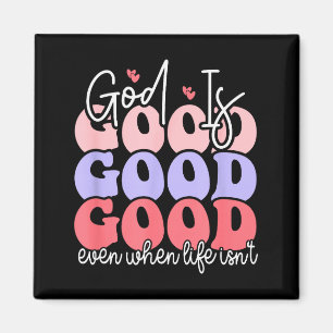 God Is Good Even When Life Isnt Magnet