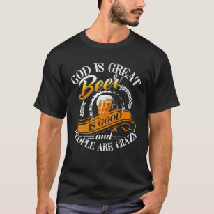God Is Great Beer Is Good And People Are Crazy Gif T-Shirt