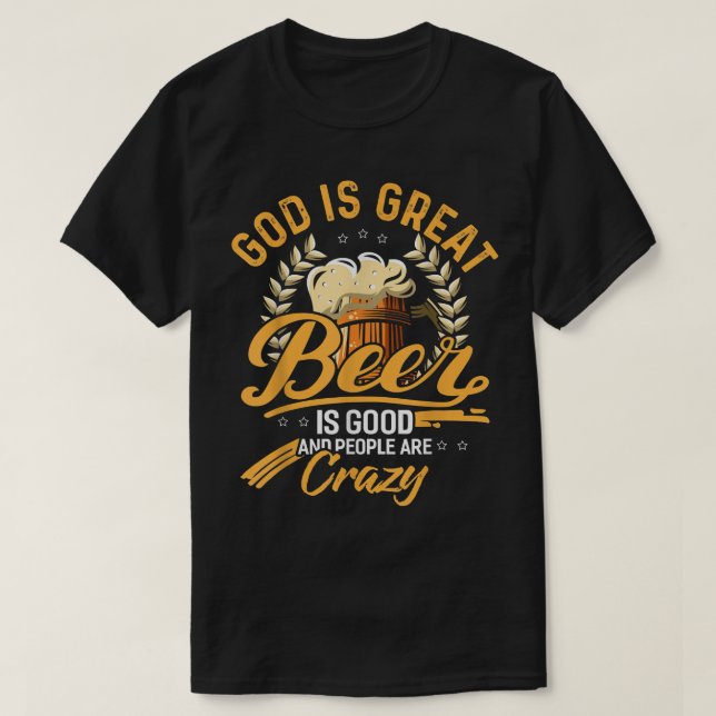 God Is Great Beer Is Good And People Are Crazy   T-Shirt (Design Front)