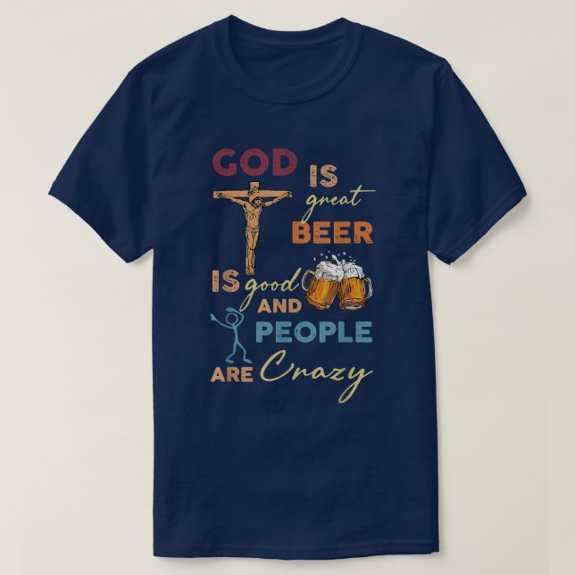 God Is Great Beer Is Good And People Are Crazy  T-Shirt (Design Front)