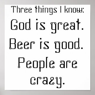 God is great., Beer is good., People are crazy.... Poster
