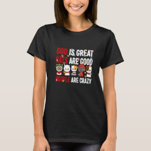 God Is Great Cats Are Good And People Are Crazy T-Shirt