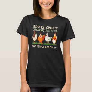 God Is Great Chickens Are Good And People Are Craz T-Shirt