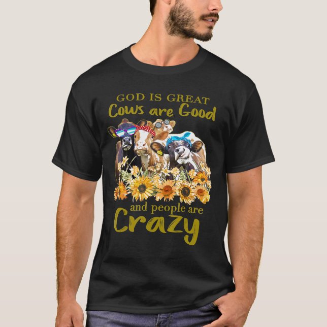 God Is Great Cow Are Good And People Are Crazy Fun T-Shirt (Front)