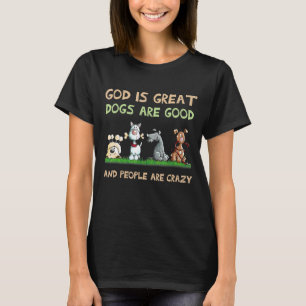 God Is Great Dogs Are Good And People Are Crazy 2 T-Shirt