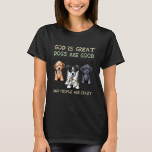 God Is Great Dogs Are Good And People Are Crazy 2 T-Shirt