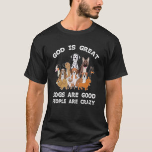 God Is Great Dogs Are Good And People Are Crazy 2 T-Shirt