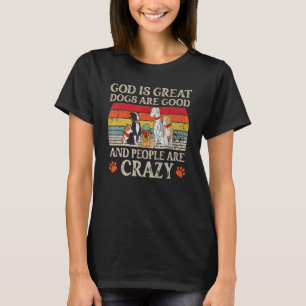 God Is Great Dogs Are Good And People Are Crazy 60 T-Shirt