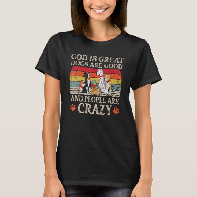 God Is Great Dogs Are Good And People Are Crazy 60 T-Shirt (Front)