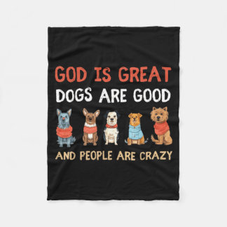 God Is Great Dogs Are Good And People Are Crazy Fleece Blanket